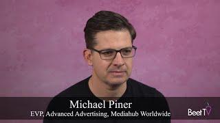 Converged TV Demands Holistic Video Advertising Strategy: Mediahub’s Michael Piner