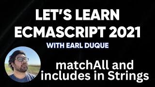 matchAll and includes in Strings - Let's Learn ECMAScript 2021 with Earl Duque