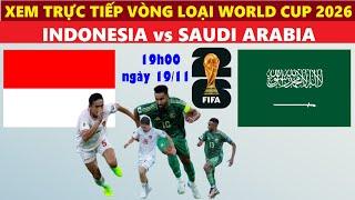 TRỰC TIẾP I INDONESIA vs SAUDI ARABIA 19H00 NGÀY 19/11 VÒNG LOẠI WORLD CUP 2024/25, LINK XEM BÓNG ĐÁ