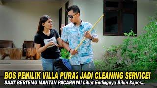 BOS PEMILIK VILLA PURA2 JADI CLEANING SERVICE SAAT BERTEMU MANTAN PACARNYA! Endingnya Bikin Baper...