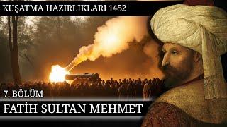 7 - FATİH SULTAN MEHMET - KUŞATMA HAZIRLIKLARI - 1452