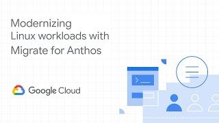 Migrate and modernize Linux workloads to containers on GKE with Migrate for Anthos