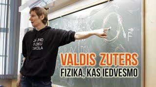 Valdis Zuters. Fizika, kas iedvesmo