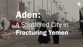 Aden: A Shattered City in Fracturing Yemen