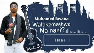 WATAKOMESHWA NANI ( Modi B ) Mohamed Bwana