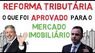 REFORMA TRIBUTÁRIA: ENTENDA o que foi aprovado para o MERCADO IMOBILIÁRIO