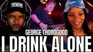 YES INDEEDY!  George Thorogood - I Drink Alone REACTION