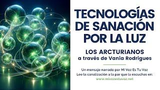 TECNOLOGÍAS DE SANACIÓN POR LA LUZ | Los arcturianos a través de Vania Rodrígues