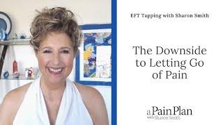 The Downside to Letting Go of Pain---Tapping with Sharon Smith