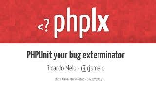 PHPUnit your bug exterminator | Ricardo Melo (@rjsmelo)