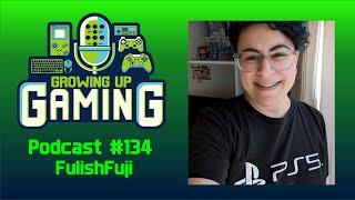 Growing Up Gaming Episode 134: FulishFuji