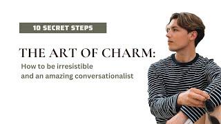 THE ART OF CHARM: HOW TO BE IRRESISTIBLE AND MASTER YOUR CONVERSATIONAL SKILLS