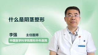 什么是阴茎整形 李强 中国医学科学院整形外科医院