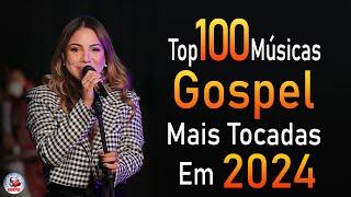 Louvores de Adoração 2024 - As Melhores Músicas Gospel Mais Tocadas - Top Gospel, Hinos Evangélicos