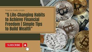 5 life changing habits to achieve financial freedom