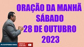 ORAÇÃO DA MANHÃ - SÁBADO - 28 DE OUTUBRO 2023 - Com Pb : Eurípedes Faria