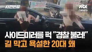 사이드미러를 퍽 "경찰 불러!"…길 막고 욕설한 20대 왜 / JTBC 사건반장