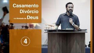 Casamento, Divórcio e a Vontade de Deus! | Parte 4