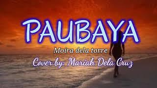 PAUBAYA- (lyrics) Cover By:  Mariah Dela Cruz