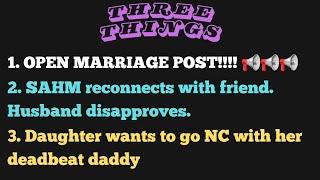 3 Things: Open marriage post, Husband doesn't like wife's friends, Deadbeat dad wants to reconnect