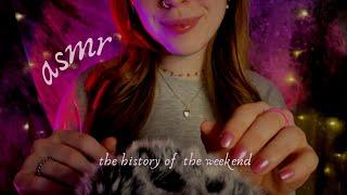 ASMR ◦ Whispered Facts on/ the History of the weekend! ️ (slow, close whisper)