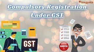 Compulsory Registration under GST | Compulsory GST Registration under Section 24