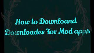 How to Download, Downloader for mod Apps