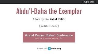 Abdu'l-Baha the Exemplar - A Talk by Dr. Vahid Rafati