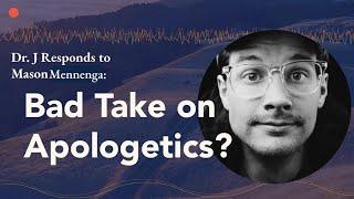 Dr. J Responds to Mason Mennenga's Bad Take on Apologetics