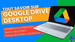 Tout savoir sur Google Drive Desktop