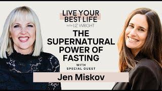 The Supernatural Power of Fasting w/ Jen Miskov | LIVE YOUR BEST LIFE WITH LIZ WRIGHT EPISODE 260
