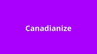 what is the meaning of Canadianize