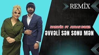 Nazenin ft Ayxan Deniz - Evveli Sen Sonu Men 2024 (REMiX)