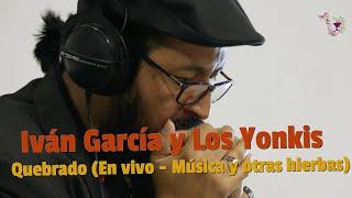 Iván García y Los Yonkis | Quebrado (En vivo en #MúsicaYOtrasHierbas)