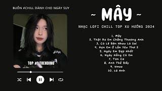 [Có lời] Mây Hòa Theo Gió Có Người Đơn Phương...MÂY Lofi  NHẠC LOFI CHILL TOP XU HƯỚNG TRIỆU VIEW