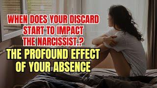 When Does Your Discard Start to Impact the Narcissist? The Profound Effect of Your Absence |NPD