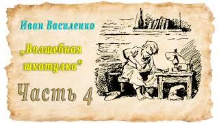 Иван Василенко "Волшебная шкатулка", часть 4, аудиокнига.