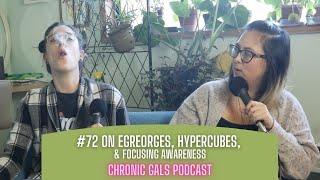 Ep. 72 - On egreorges, hypercubes, & focusing awareness | Chronic Gals Podcast