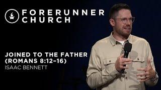 Joined to the Father (Romans 8:12–16) | Isaac Bennett