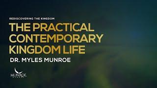 The Practical Contemporary Kingdom Life | Dr. Myles Munroe