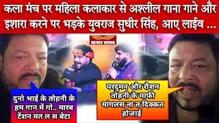 मंच पर महिला कलाकार से अश्लील गाना गाने और इशारा करने पर भड़के #युवराज_सुधीर_सिंह, आए लाईव ....