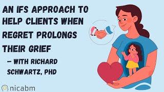 An IFS Approach to Help Clients When Regret Prolongs Their Grief – with Richard Schwartz, PhD