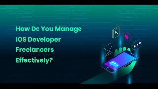 iOS Developer Freelancers Mastery: Expert Tips for Efficient Management of iOS Developers Team