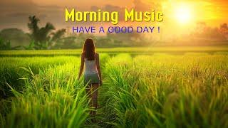 BEAUTIFUL GOOD MORNING MUSIC - Begin Your Day Happy & Positive Energy - Morning Meditation Music