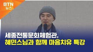 [BTN뉴스] 세종전통문화체험관, 혜민스님과 함께 마음치유 특강