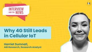 Why 4G Still leads in Cellular IoT | ABI Research's Harriet Sumnall