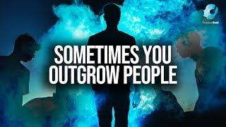 Sometimes You Outgrow People (Surround Yourself With The Right People)