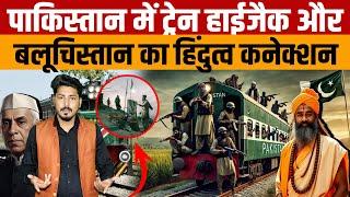 Pakistan Train Hijack | Balochistan के BLA क्यो किया ट्रेन हाईजैक | बलूचिस्तान का  हिंदुत्व कनेक्शन!