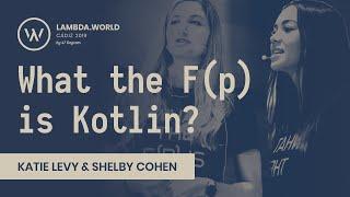 Lambda World 2019 - What the F(p) is Kotlin? - Katie Levy & Shelby Cohen