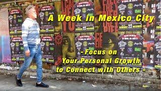 A Week in Mexico City (Focus on Your Personal Growth to Connect with Others)